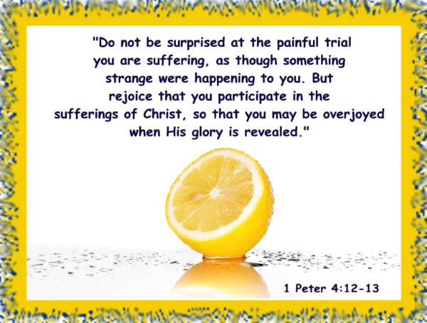 lemon.jpg 1Pet 4:12,13 do not be surprised